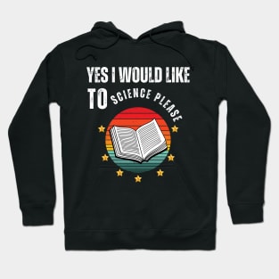 Yes I Would Like To Science Please Hoodie